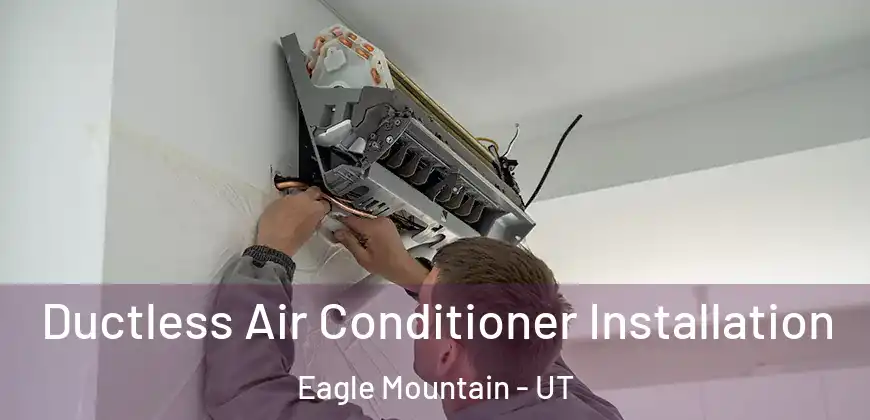Ductless Air Conditioner Installation Eagle Mountain - UT