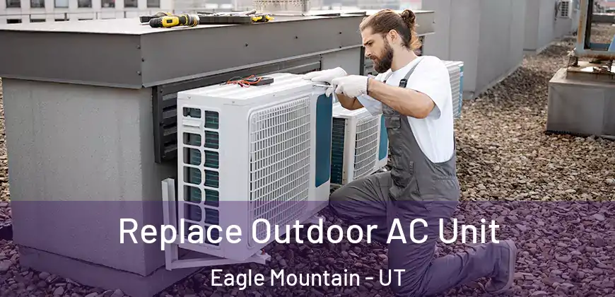 Replace Outdoor AC Unit Eagle Mountain - UT
